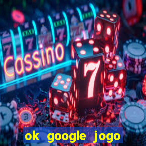 ok google jogo para ganhar dinheiro